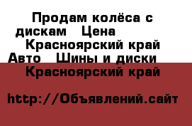 Продам колёса с дискам › Цена ­ 15 000 - Красноярский край Авто » Шины и диски   . Красноярский край